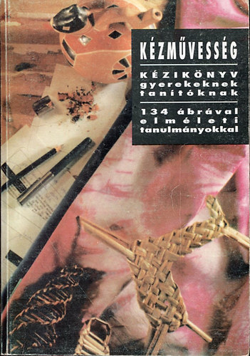 Kardos Mria, Nagy Mari-Vidk Istvn, Pataki Tibor, Szittner Andrea - Kzmvessg - Kziknyv gyerekeknek, tantknak - 134 brval, elmleti tanulmnyokkal - nemezels, agyagozs, szvs, origami, gyknyjtkok, textilfests, stb.