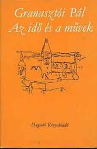 Granaszti Pl - Az id s a mvek