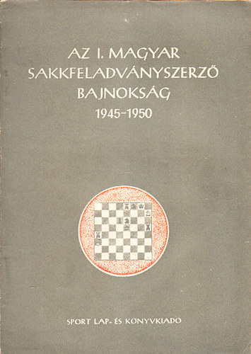 Pros Gyrgy dr.; Kardos Tivadar (sszell.) - Az I. magyar sakkfeladvnyszerz bajnoksg 1945-1950