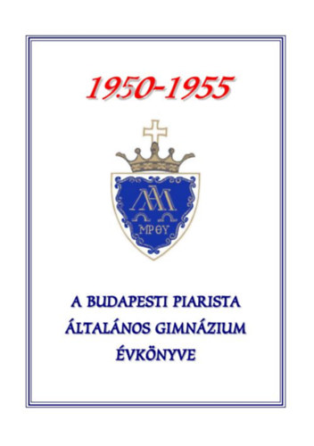 Sz�kely Tibor (szerk.) - A Budapesti Piarista Gimn�zium �vk�nyve 1950-1955