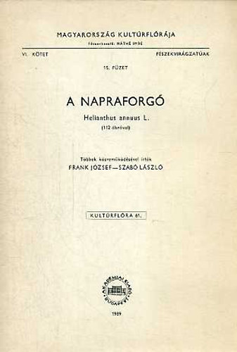 Frank Jzsef, Dr. Szab Lszl - A napraforg (Helianthus annuus L.) - Magyarorszg kultrflrja - VI. ktet, 15. fzet - Kultrflra 61. - 112 brval