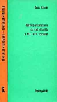 Benda K�lm�n - Habsburg-abszolutizmus �s rendi ellen�ll�s a XVI-XVII. sz�zadban