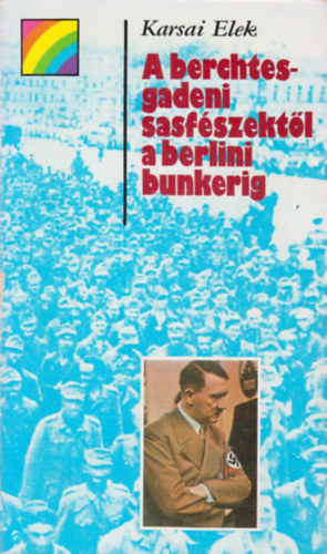 Karsai Elek - A berchtesgadeni sasf�szekt�l a berlini bunkerig (sziv�rv�ny)