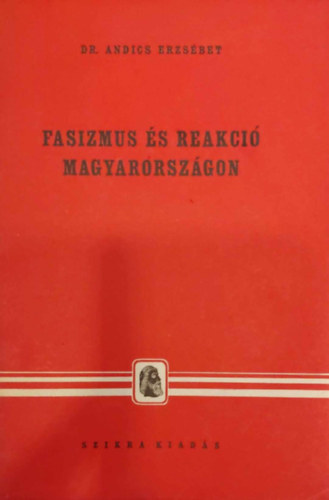 Andics Erzs�bet - Fasizmus �s reakci� magyarorsz�gon