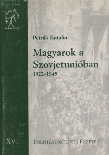Petrák Katalin - Magyarok a Szovjetunióban 1922-1945 (Aláírt)