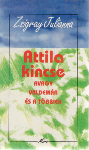 Zsigray Julianna - Attila kincse avagy Valdemár és a többiek