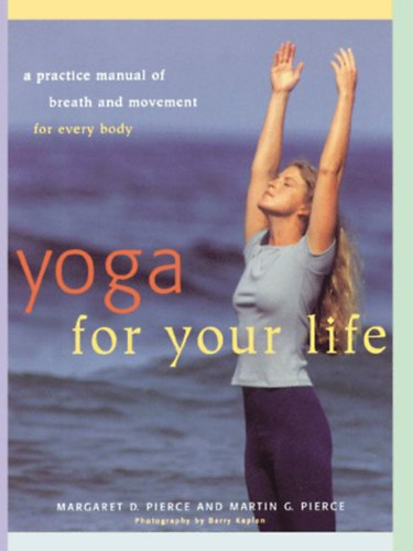 Margaret D. Pierce, Martin G. Pierce - Yoga For Your Life: A Practice Manual of Breath and Movement for Every Body