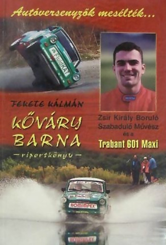 Fekete Klmn - Kvry Barna (Autversenyzk mesltk...) Zsr Kirly Borul Szabadul Mvsz s a Trabant 601 Maxi kalandjai