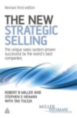 Miller, Robert B. - The New Strategic Selling - The Unique Sales System Proven Successful by the World's Best Companies (Az j stratgiai rtkests - a vilg legjobb vllalatai ltal sikeresnek bizonyult egyedi rtkestsi rendszer)