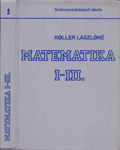 Dr. Koller L�szl�n� - Matematika I-III. - Szakmunk�sk�pz� iskola