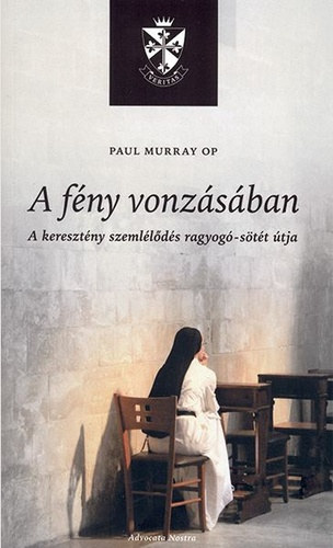Paul Murray OP - A fény vonzásában - A keresztény szemlélődés ragyogó-sötét útja