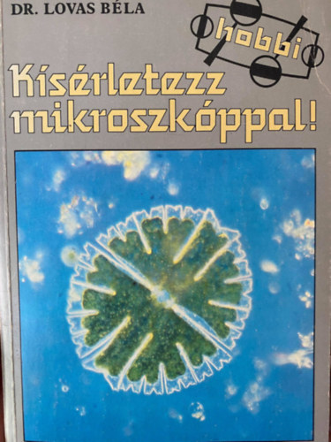 Dr. Lovas Béla, Szerk.: Karádi Ilona - Kísérletezz a mikroszkóppal!