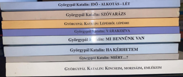 Györgypál Katalin - 8 db Györgypál Katalin novella: Idő-alkotás-lét + Szóvarázs + Lépésről lépésre + Várakozva + Mi bennünk van + Ha kérhetem + Miért...? + Kincseim, morzsáim, emlékeim