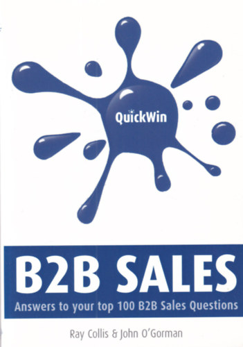 Ray Collis, John O Gorman - B2B Sales - Answers to your top 100 B2B Sales Questions