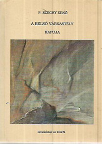 P. Szeghy Ernő karmelita - A belső várkastély kapuja - Gondolatok az imáról