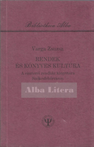 Varga Zsuzsa - Rendek �s k�nyves kult�ra - A ciszterei rendh�z k�nyvt�ra Sz�kesfeh�rv�ron