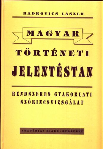 Hadrovics Lszl - Magyar trtneti jelentstan (Rendszeres gyakorlati szkincsvizsglat)