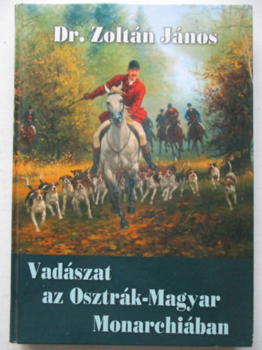 Dr.Zoltán János - Vadászat az Osztrák-Magyar Monarchiában