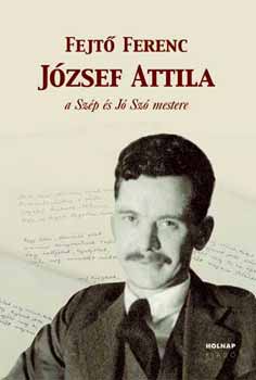 Fejtő Ferenc - Jozsef Attila a szép és jó szó mestere