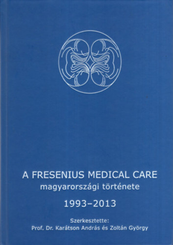 Prof. Dr. Kartson Andrs, Zoltn Gyrgy - A Fresenius Medical Care magyarorszgi trtnete 1993-2013
