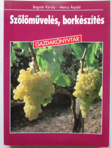 Bognár Károly; Mercz Árpád - Szőlőművelés, borkészítés