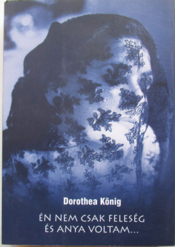 Dorothea Knig - n nem csak felesg s anya voltam