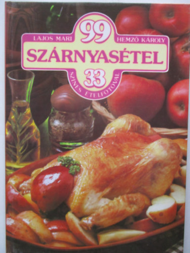 Lajos Mari - Hemző Károly - 99 Szárnyasétel 33 színes ételfotóval