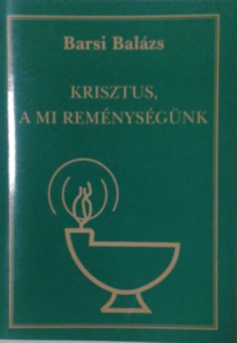 Barsi Balázs - Krisztus, a mi reménységünk