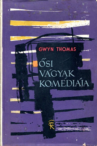 Gwyn Thomas - Ősi vágyak komédiája