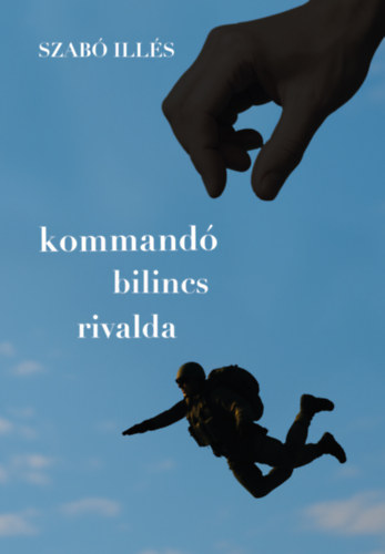 Szabó Illés - Kommandó, bilincs, rivalda
