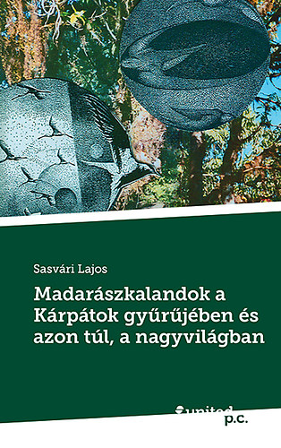 Sasvri Lajos - Madarszkalandok a Krptok gyrjben s azon tl, a nagyvilgban