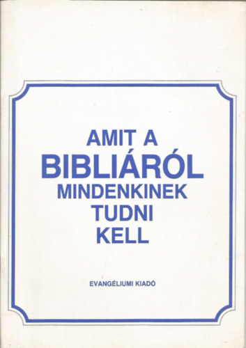 Evangéliumi Kiadó - Amit a bibliáról mindenkinek tudni kell