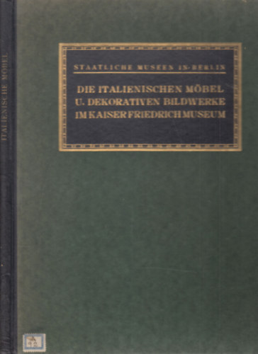 Die italienischen M�bel und Dekorativen Bildwerke im Kiser Friedrich Museum