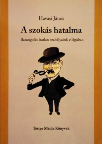 Havasi János - A szokás hatalma - Barangolás íratlan szabályaink világában