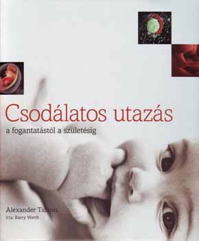 Barry Werth - Csodlatos utazs - A fogantatstl a szletsig