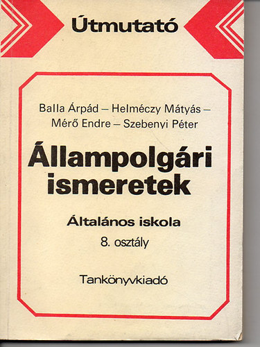 Dr. Helmczy Mtys, Balla rpd-Szebenyi Pter, Dr. Mr Endre - tmutat az llampolgri ismeretek tantshoz az ltalnos iskola 8. osztlyban