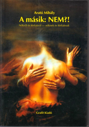 Arat� Mih�ly . Somogyi Andrea . Dr. Vizi J�nos - A m�sik: Nem?! N�kr�l �s f�rfiakr�l - n�knek �s f�rfiaknak