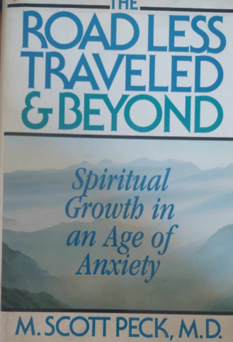 M. Scott PEck M.D. - The Road Less Traveled & Beyond - Spiritual Growth in an Age of Anxiety (Spiritu�lis fejl�d�s a szorong�s kor�ban - angol nyelv�)