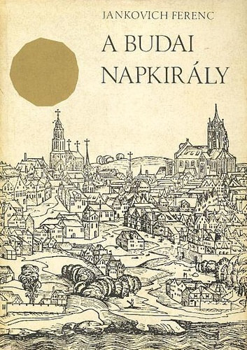 Jankovich Ferenc - A budai Napkirály