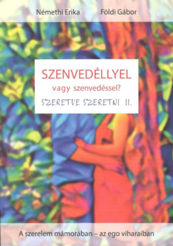 Nmethi Erika, Fldi Gbor - Szenvedllyel vagy szenvedssel? (A szerelem mmorban- az ego viharaiban)