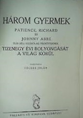 Abbe, Patience, Richard s J. - Hrom gyermek tizenegy vi bolyongsa a vilg krl
