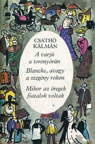 Csath� K�lm�n - A varj� a torony�r�n-Blanche, avagy a szeg�ny rokon-Mikor az �regek...