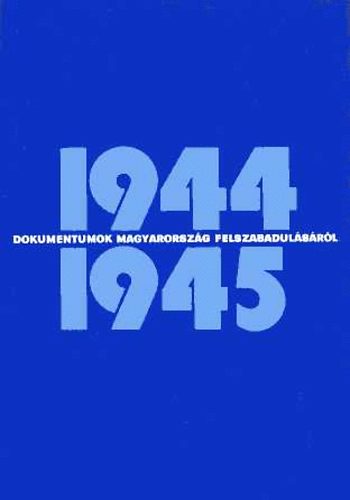Dokumentumok Magyarorszg felszabadulsrl 1944-1945