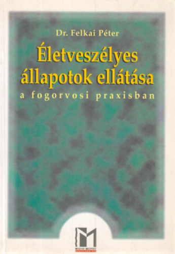 Dr. Felkai Pter (szerk.) - letveszlyes llapotok elltsa a fogorvosi praxisban
