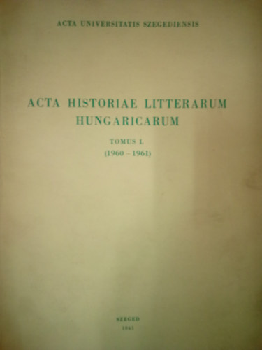 Király István szerk., Tóth Dezső szerk. - Acta historiae litterarum hungaricarum - tomus I. ( 1960-1961 )