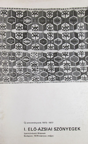 Bat�ri Ferenc - �j szerzem�nyeink 1973-1977 I. El�-�zsiai sz�nyegek Iparm�v�szeti M�zeum Budapest, 1978 m�rcius- m�jus
