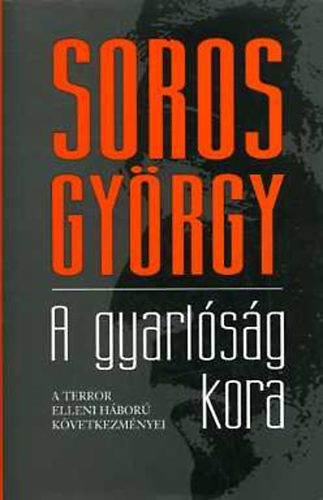 Soros Gyrgy - A gyarlsg kora: A terror elleni hbor kvetkezmnyei