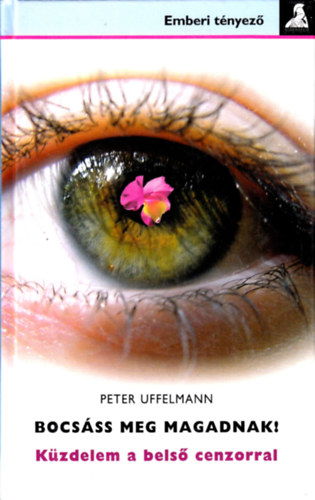 Peter Uffelmann - Bocsáss meg magadnak! - Küzdelem a belső cenzorral