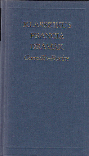 Corneille-Racine - Klasszikus francia drmk (A vilgirodalom klasszikusai)