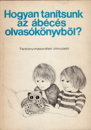 Romankovics Andrs, Romankovicsn Tth Jlia - Hogyan tantsunk az bcs olvasknyvbl ? Tanknyvhasznlati tmutat